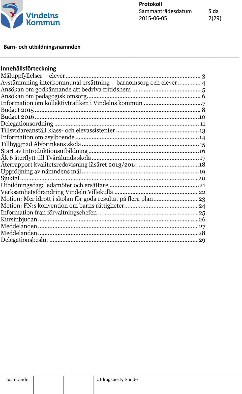 .. 13 Information om asylboende... 14 Tillbyggnad Älvbrinkens skola... 15 Start av Introduktionsutbildning... 16 Åk 6 återflytt till Tvärålunds skola.