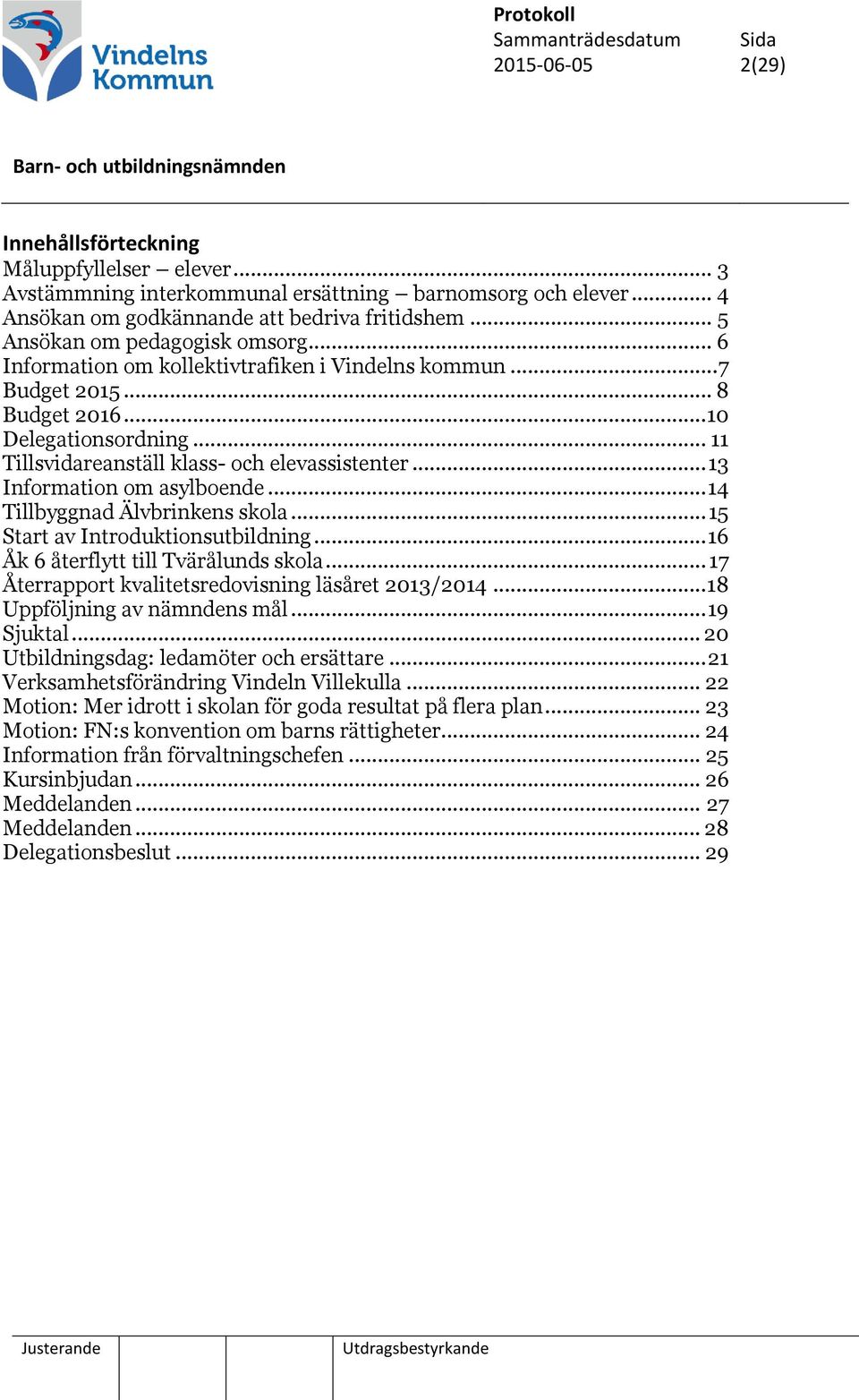 .. 13 Information om asylboende... 14 Tillbyggnad Älvbrinkens skola... 15 Start av Introduktionsutbildning... 16 Åk 6 återflytt till Tvärålunds skola.