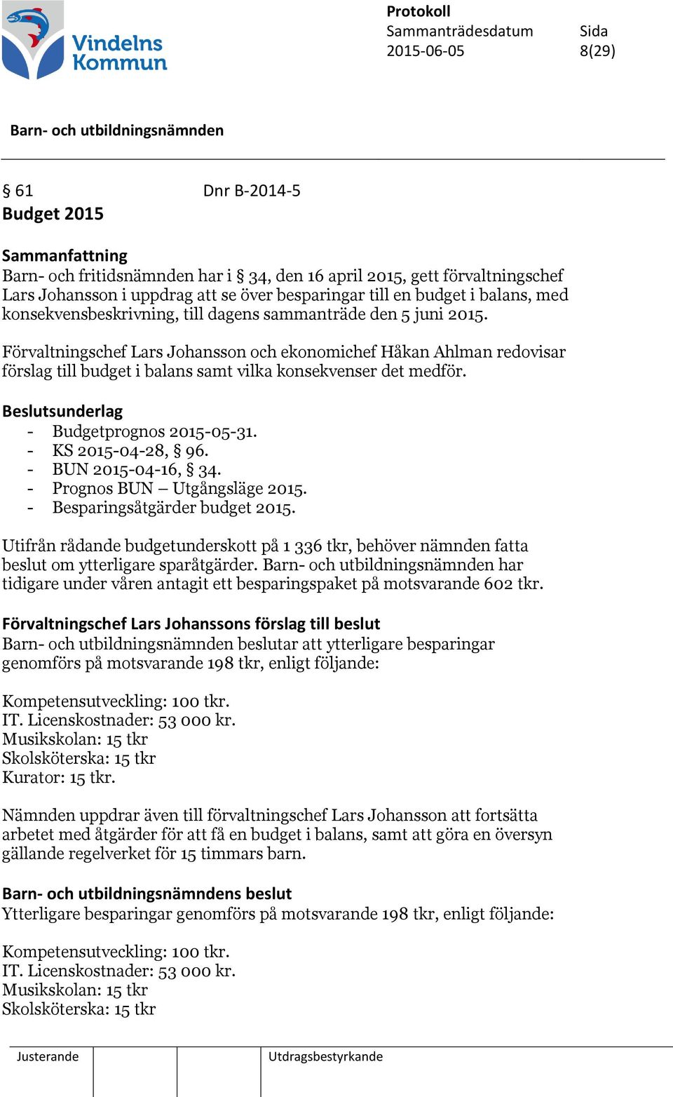 - Budgetprognos 2015-05-31. - KS 2015-04-28, 96. - BUN 2015-04-16, 34. - Prognos BUN Utgångsläge 2015. - Besparingsåtgärder budget 2015.