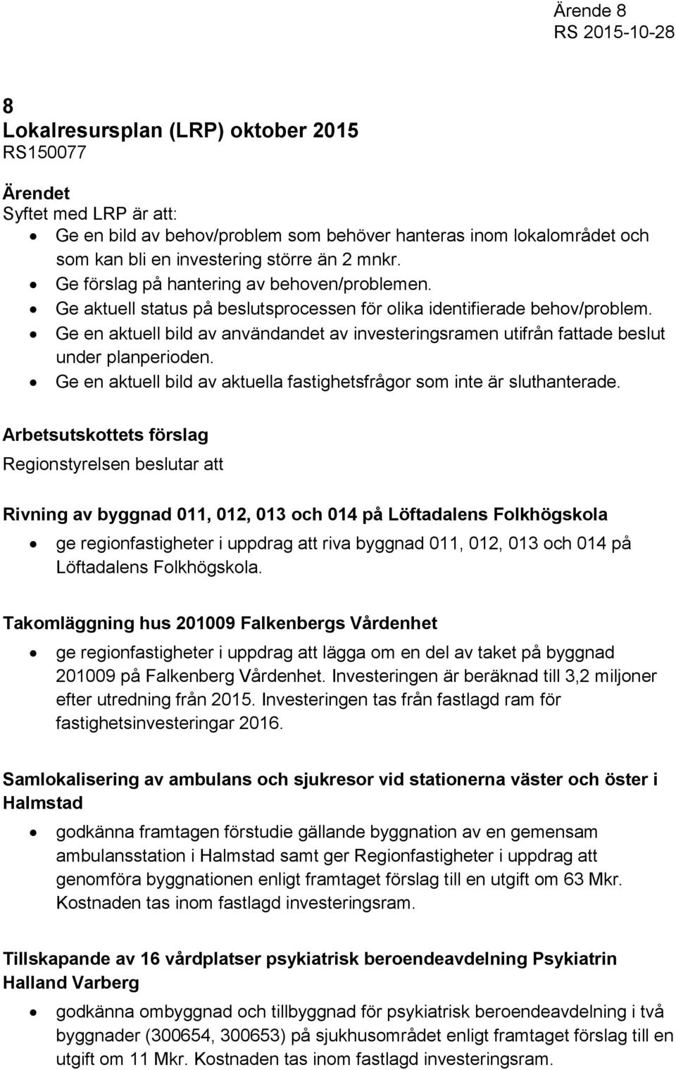 Ge en aktuell bild av användandet av investeringsramen utifrån fattade beslut under planperioden. Ge en aktuell bild av aktuella fastighetsfrågor som inte är sluthanterade.