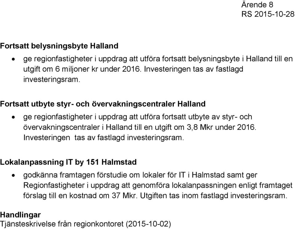 Fortsatt utbyte styr- och övervakningscentraler Halland ge regionfastigheter i uppdrag att utföra fortsatt utbyte av styr- och övervakningscentraler i Halland till en utgift om 3,8 Mkr under