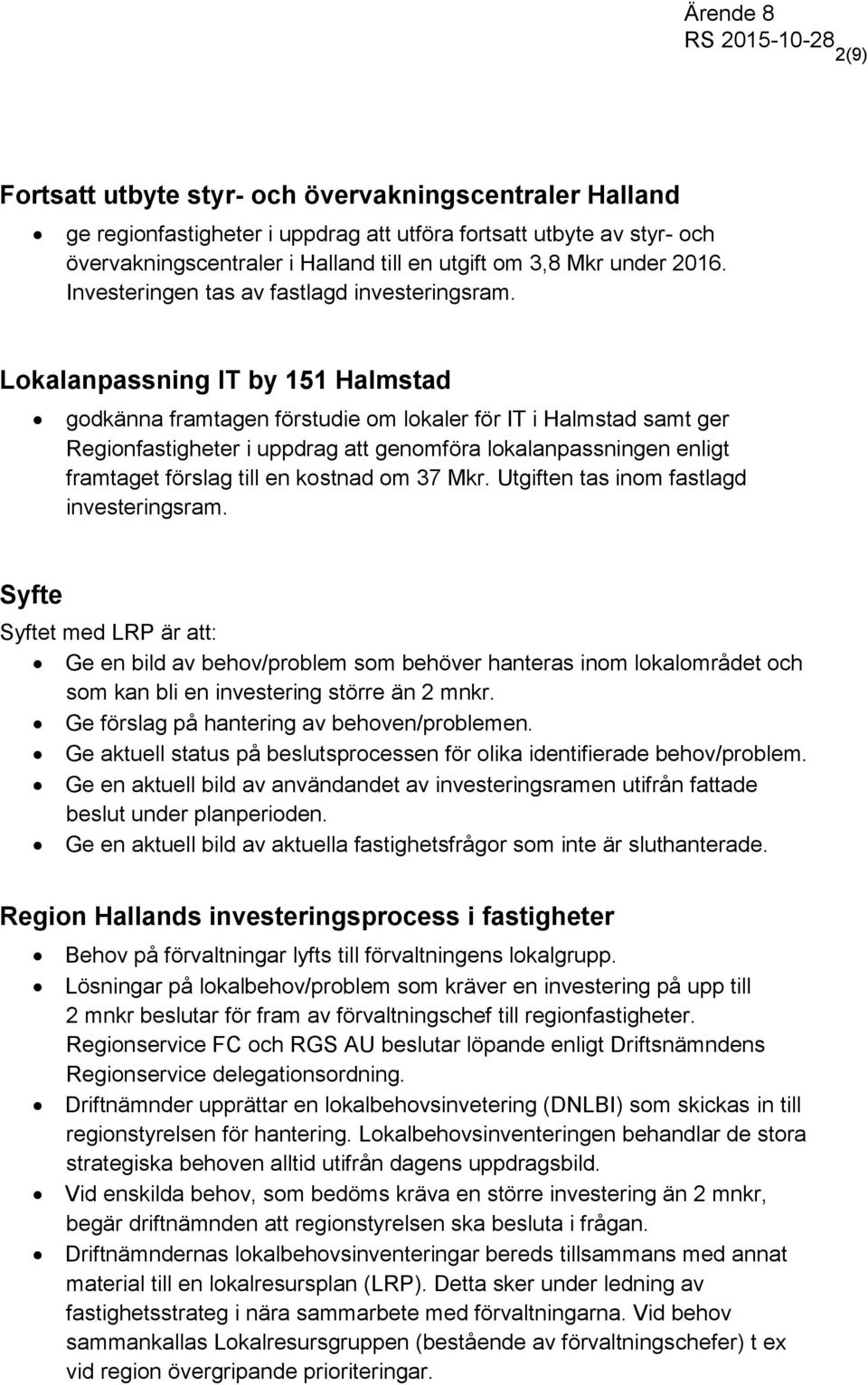 Lokalanpassning IT by 151 Halmstad godkänna framtagen förstudie om lokaler för IT i Halmstad samt ger Regionfastigheter i uppdrag att genomföra lokalanpassningen enligt framtaget förslag till en