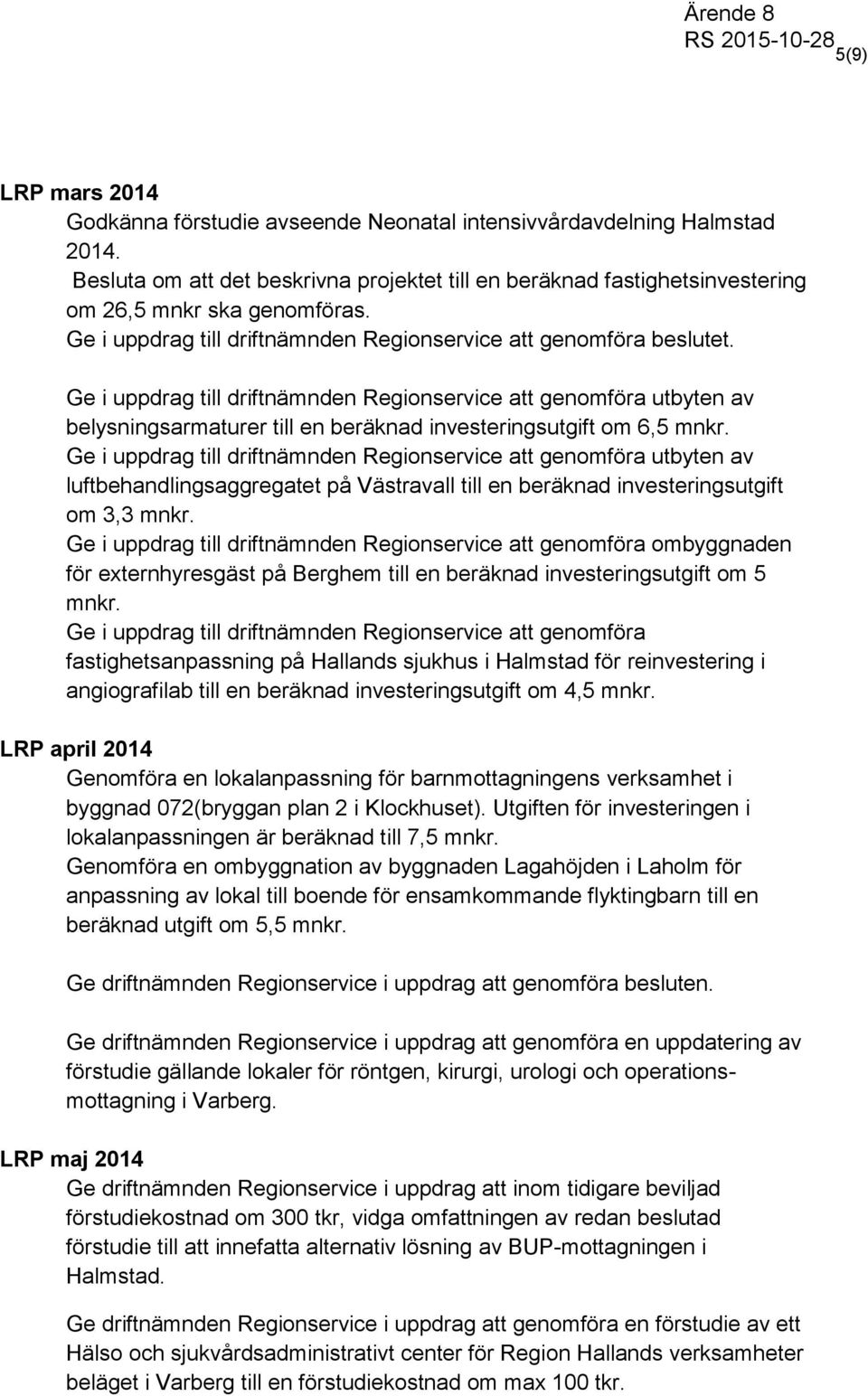 Ge i uppdrag till driftnämnden Regionservice att genomföra utbyten av belysningsarmaturer till en beräknad investeringsutgift om 6,5 mnkr.