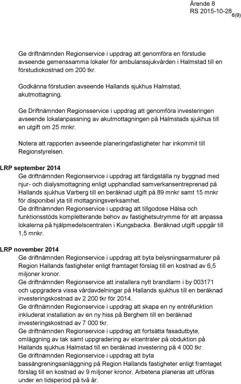 Ge Driftnämnden Regionsservice i uppdrag att genomföra investeringen avseende lokalanpassning av akutmottagningen på Halmstads sjukhus till en utgift om 25 mnkr.