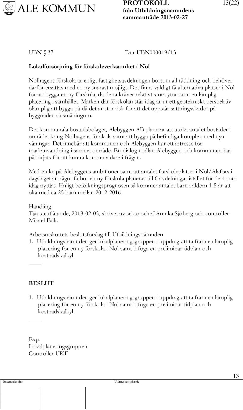 Marken där förskolan står idag är ur ett geotekniskt perspektiv olämplig att bygga på då det är stor risk för att det uppstår sättningsskador på byggnaden så småningom.