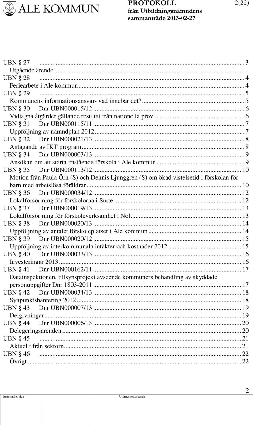 .. 8 UBN 34 Dnr UBN000003/13... 9 Ansökan om att starta fristående förskola i Ale kommun... 9 UBN 35 Dnr UBN000113/12.