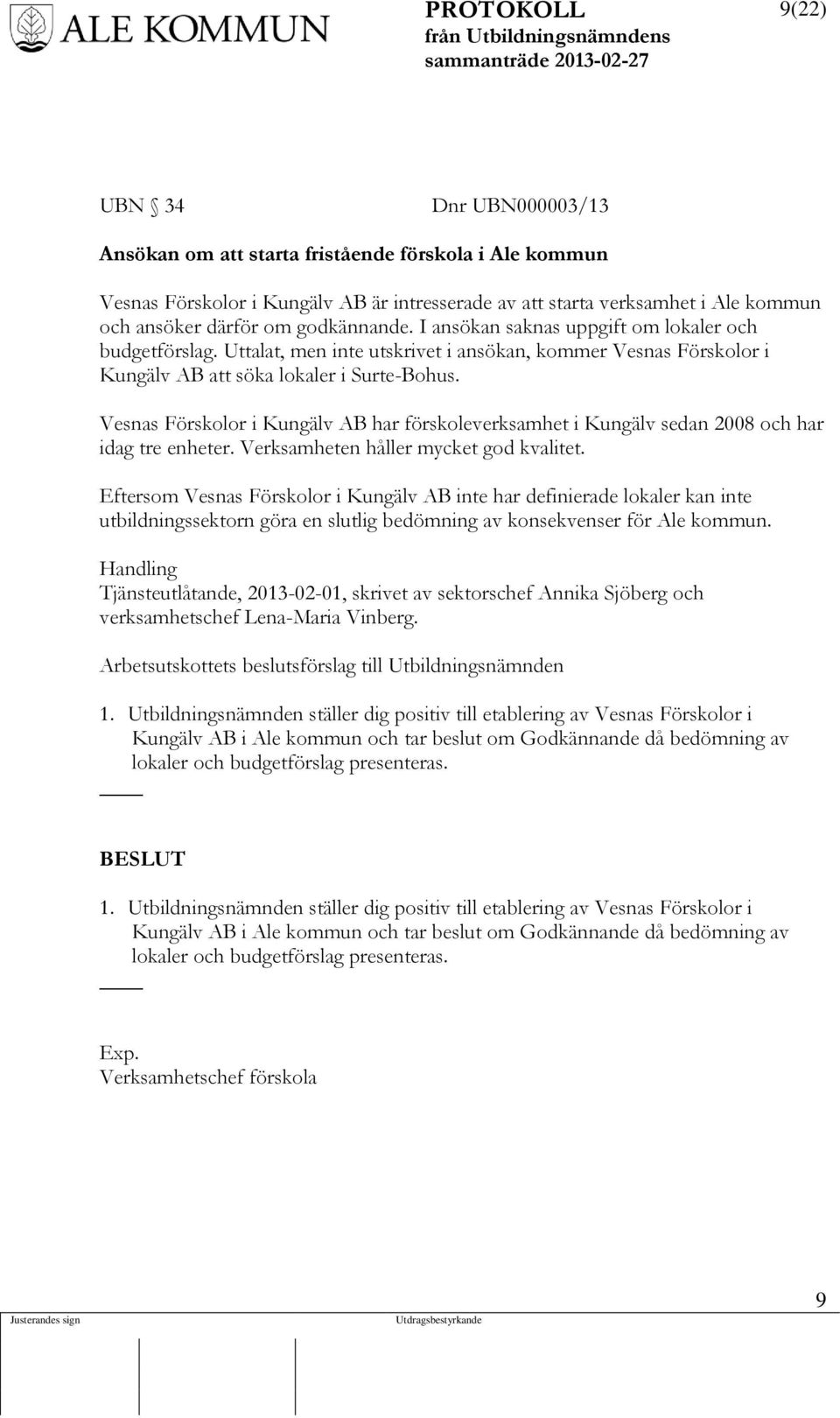 Vesnas Förskolor i Kungälv AB har förskoleverksamhet i Kungälv sedan 2008 och har idag tre enheter. Verksamheten håller mycket god kvalitet.