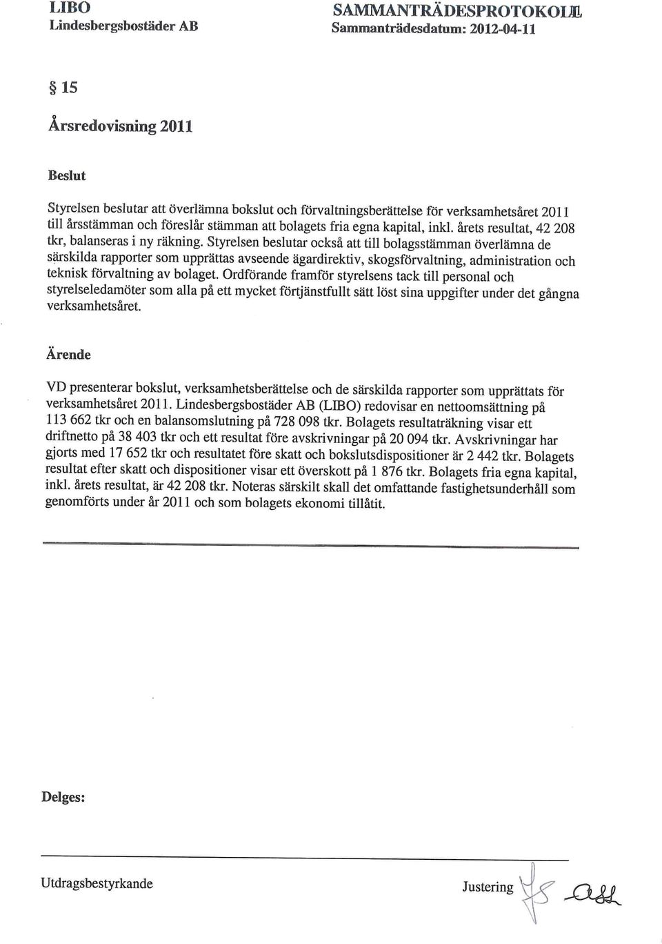 Styrelsen beslutar också att till bolagsstämman överlämna de särskilda rapporter som upprättas avseende ägardirektiv, skogsförvaltning, administration och teknisk förvaltning av bolaget.