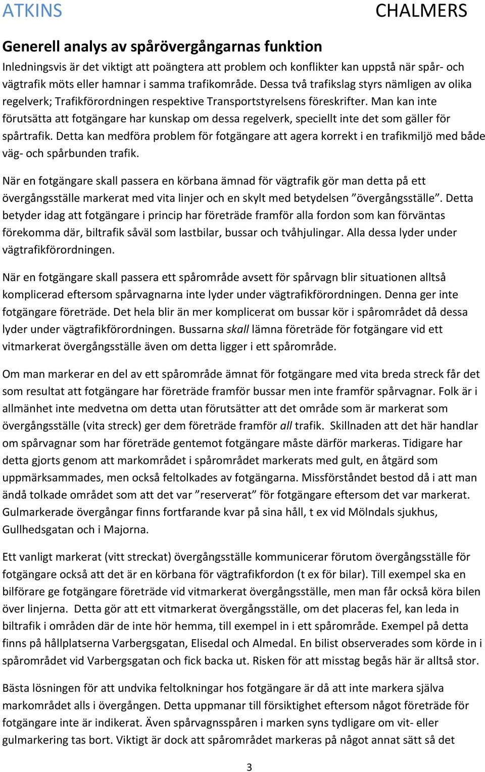 Man kan inte förutsätta att fotgängare har kunskap om dessa regelverk, speciellt inte det som gäller för spårtrafik.