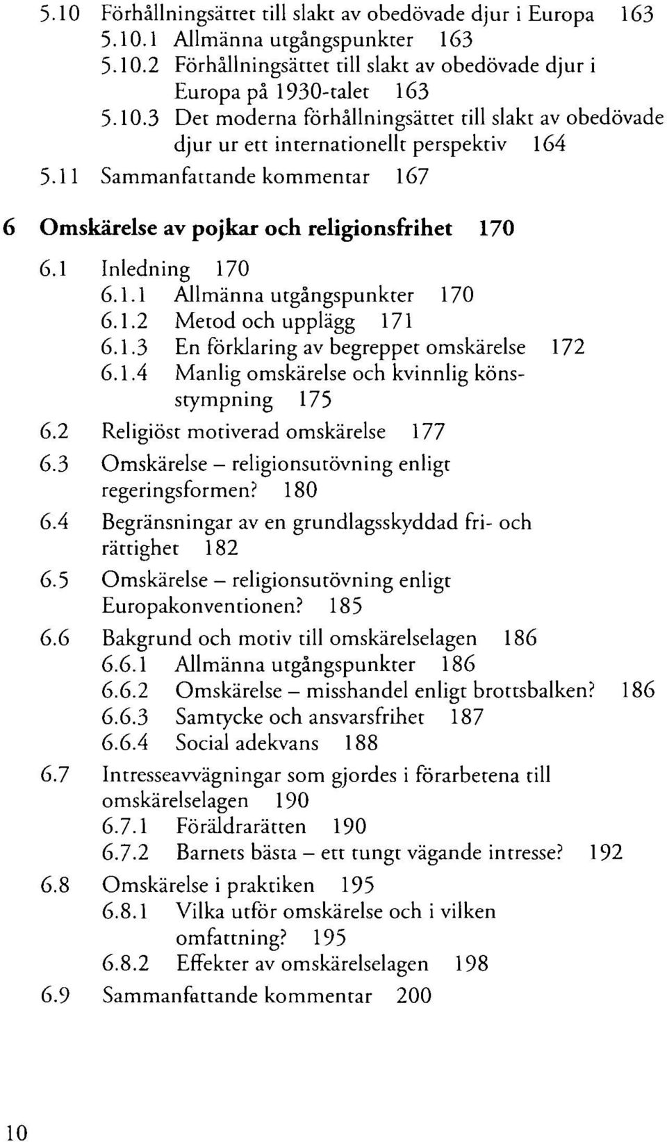 1.4 Manlig omskärelse och kvinnlig könsstympning 175 6.2 Religiöst motiverad omskärelse 177 6.3 Omskärelse - religionsutövning enligt regeringsformen? 180 6.