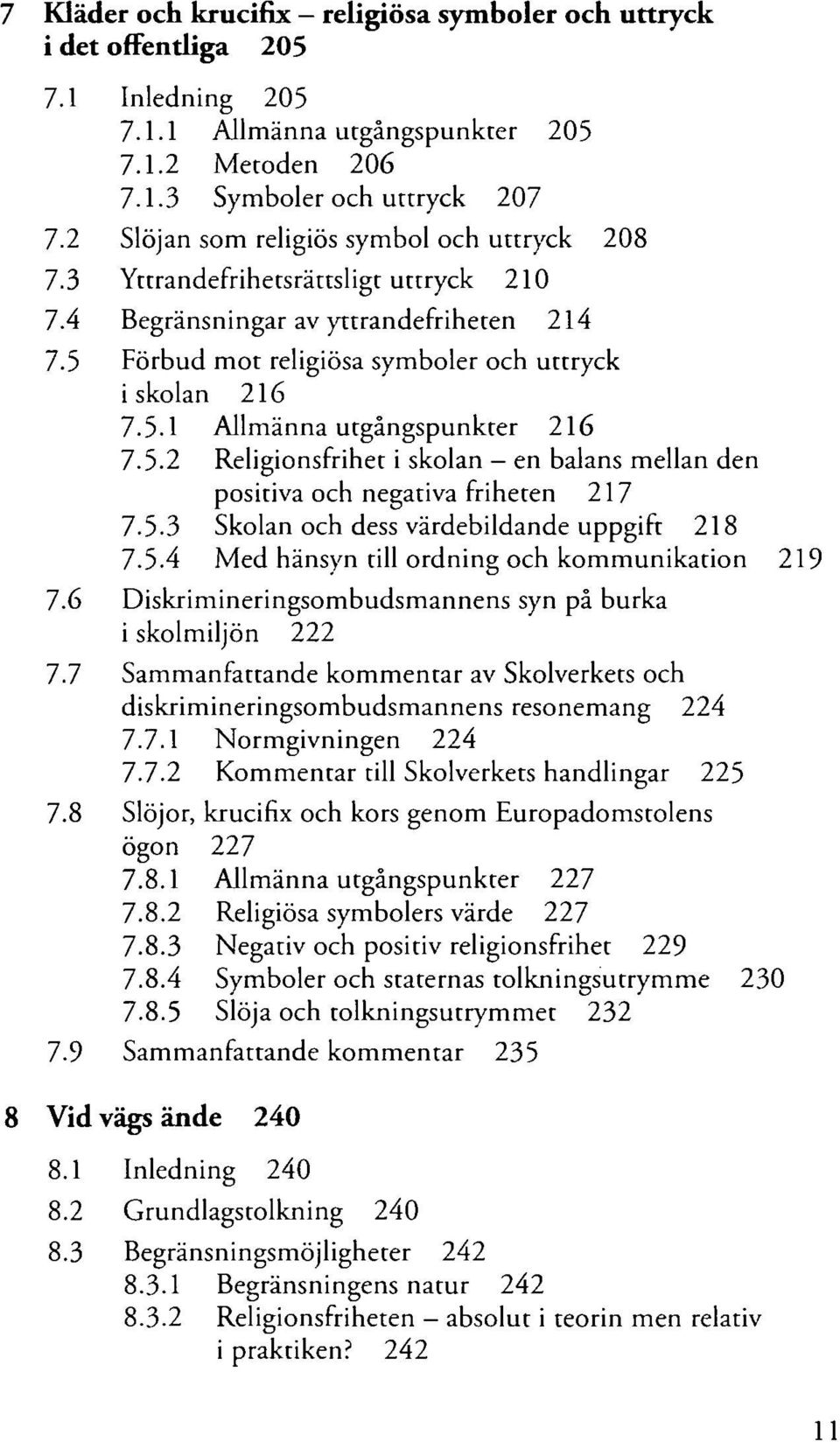 5.2 Religionsfrihet i skolan - en balans mellan den positiva och negativa friheten 217 7.5.3 Skolan och dess värdebildande uppgift 218 7.5.4 Med hänsyn till ordning och kommunikation 219 7.