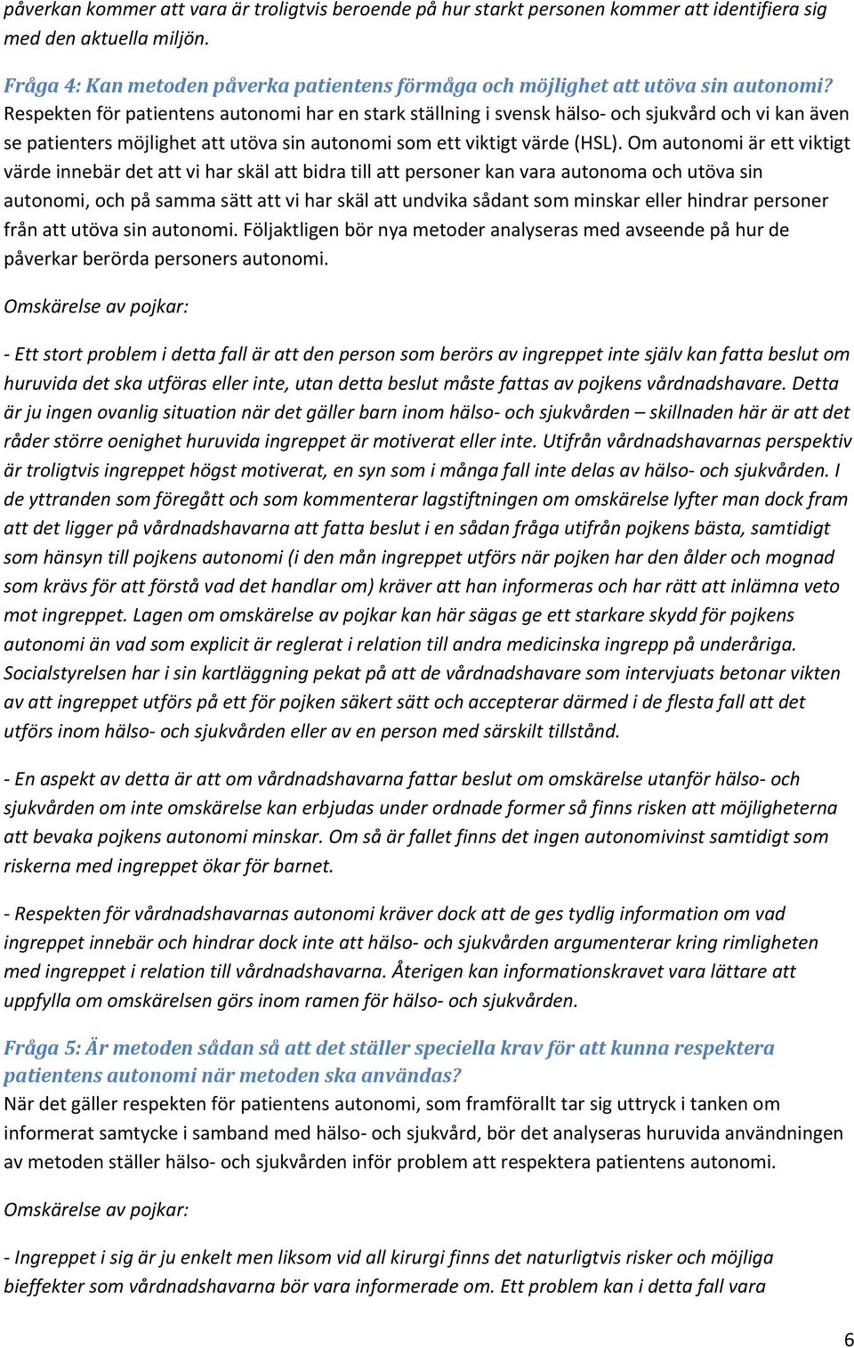 Respekten för patientens autonomi har en stark ställning i svensk hälso och sjukvård och vi kan även se patienters möjlighet att utöva sin autonomi som ett viktigt värde (HSL).