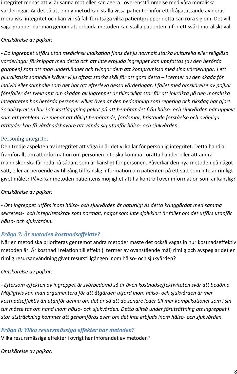 Det vill säga grupper där man genom att erbjuda metoden kan ställa patienten inför ett svårt moraliskt val.