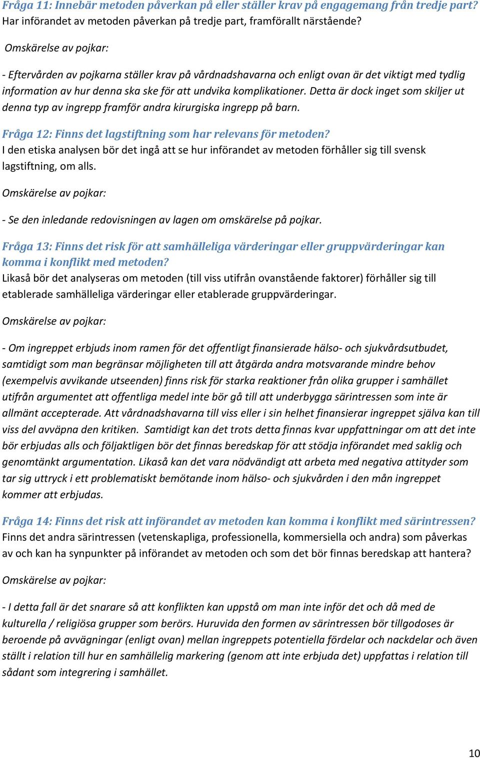 Detta är dock inget som skiljer ut denna typ av ingrepp framför andra kirurgiska ingrepp på barn. Fråga 12: Finns det lagstiftning som har relevans för metoden?