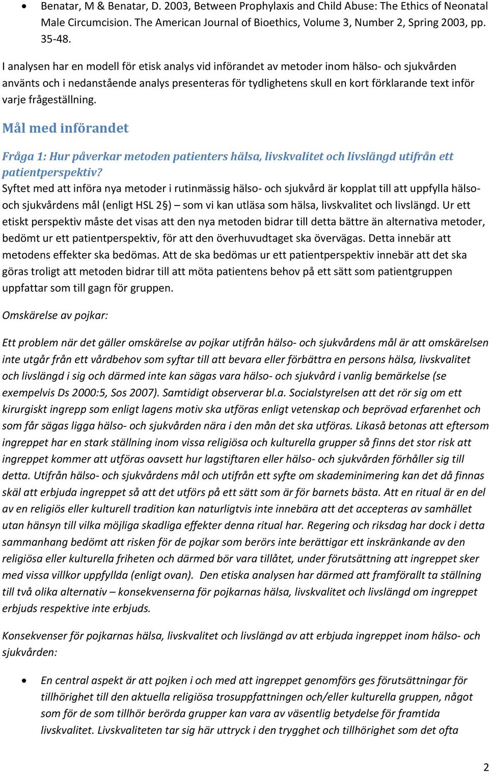frågeställning. Mål med införandet Fråga 1: Hur påverkar metoden patienters hälsa, livskvalitet och livslängd utifrån ett patientperspektiv?
