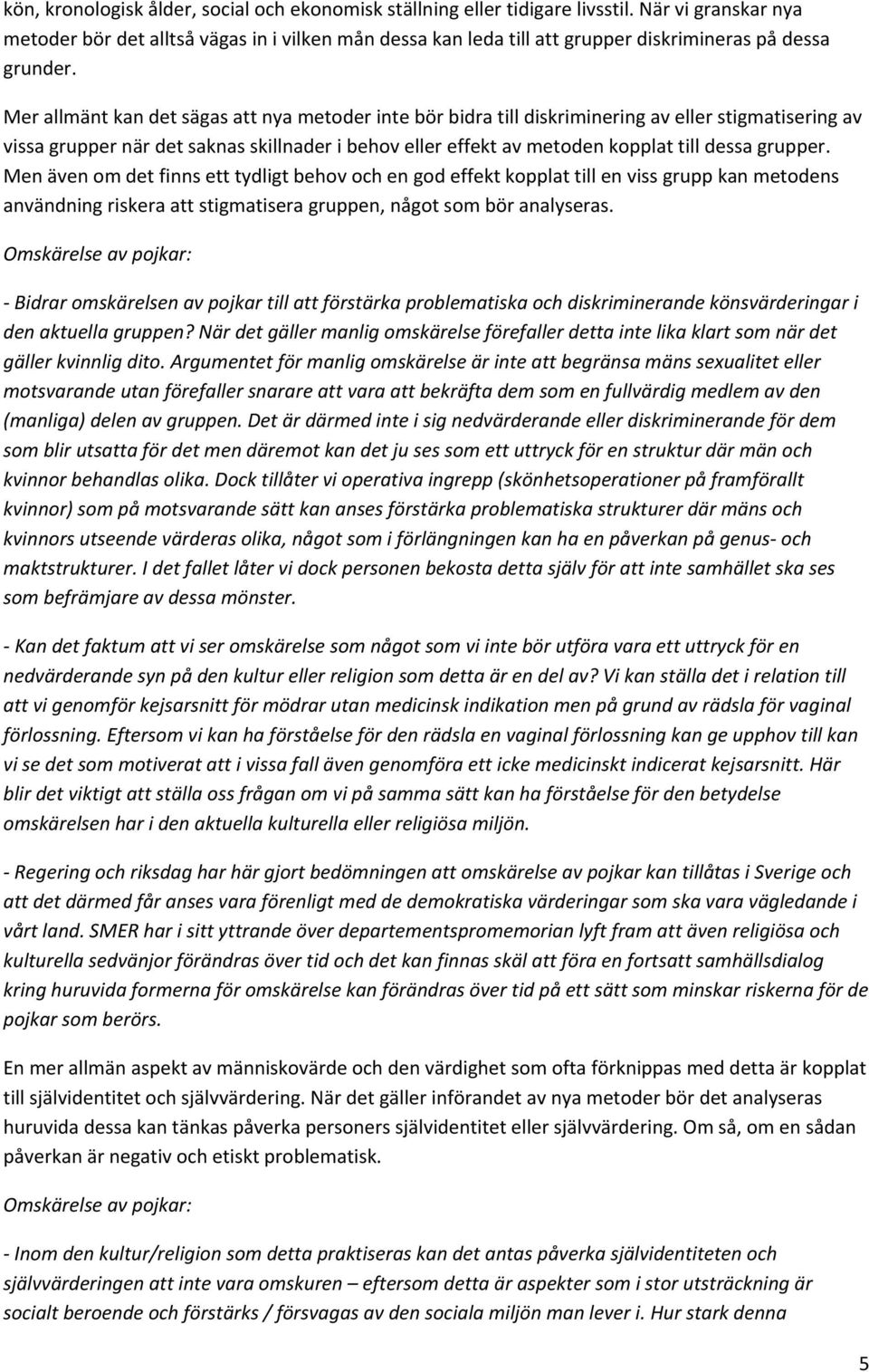 Mer allmänt kan det sägas att nya metoder inte bör bidra till diskriminering av eller stigmatisering av vissa grupper när det saknas skillnader i behov eller effekt av metoden kopplat till dessa