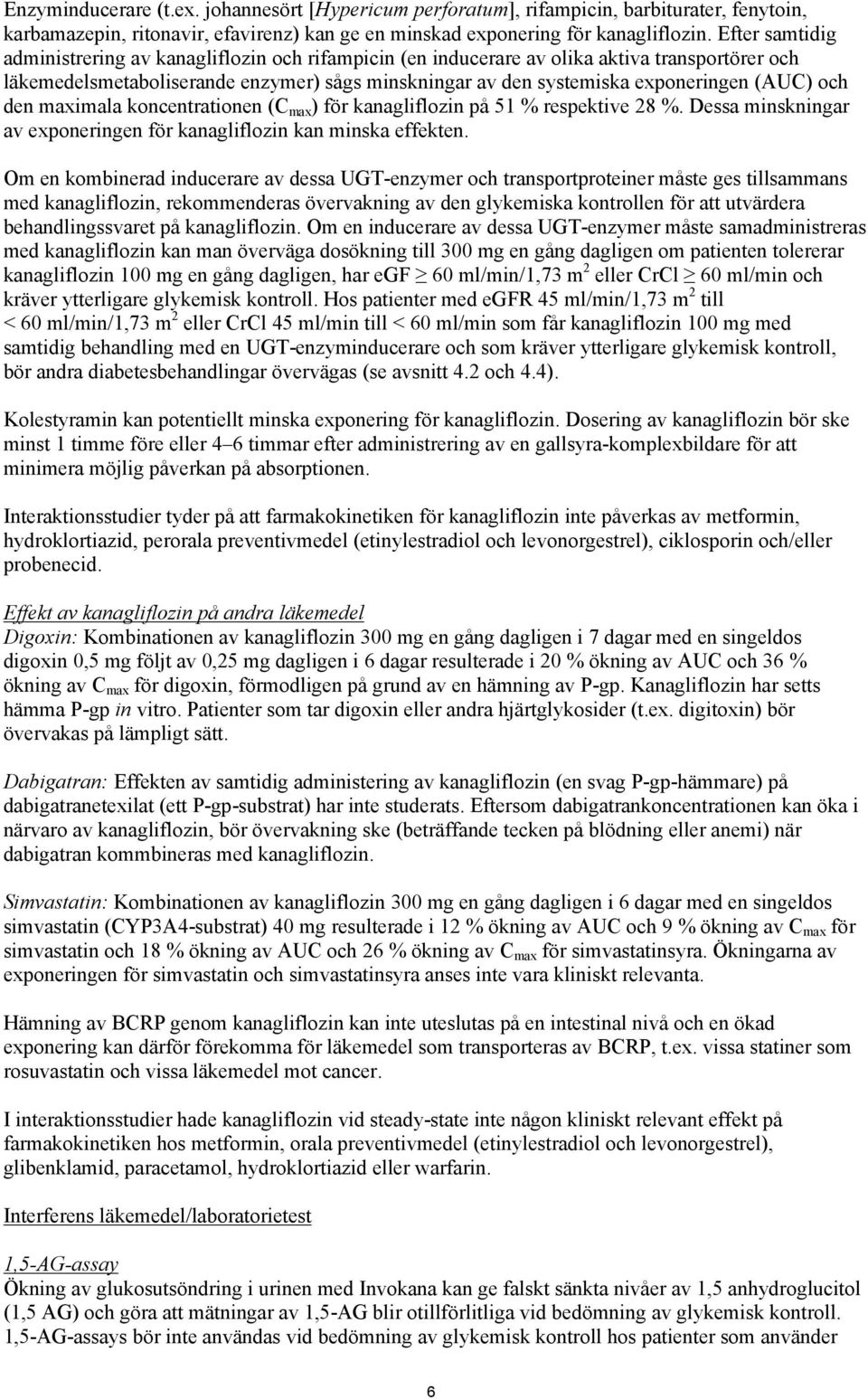 och den maximala koncentrationen (C max ) för kanagliflozin på 51 % respektive 28 %. Dessa minskningar av exponeringen för kanagliflozin kan minska effekten.