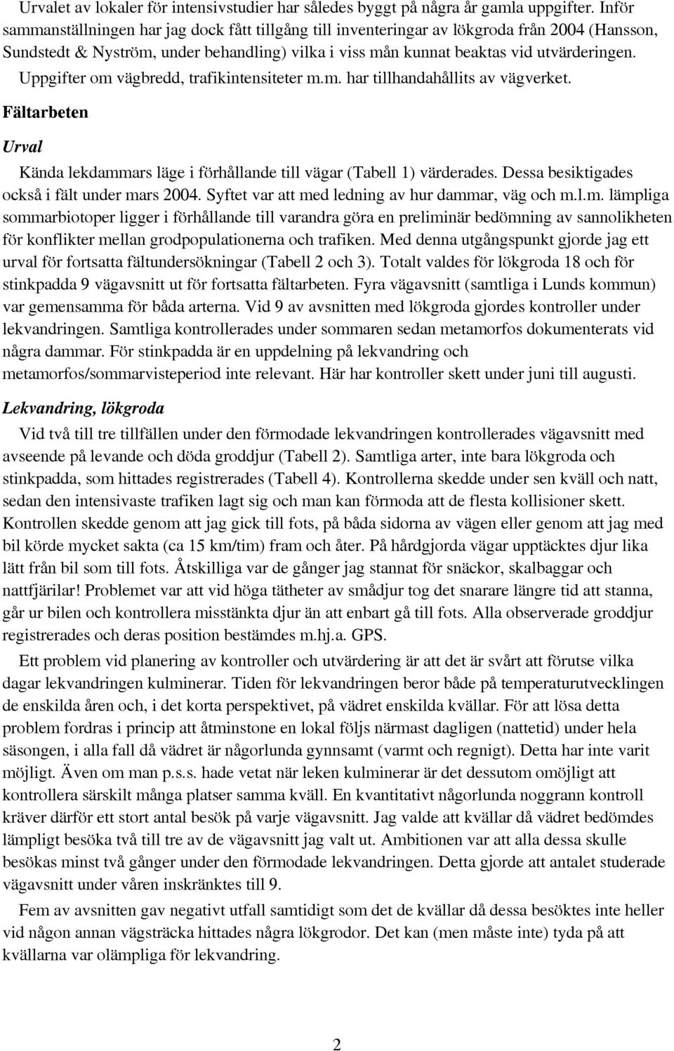 Uppgifter om vägbredd, trafikintensiteter m.m. har tillhandahållits av vägverket. Fältarbeten Urval Kända lekdammars läge i förhållande till vägar (Tabell 1) värderades.