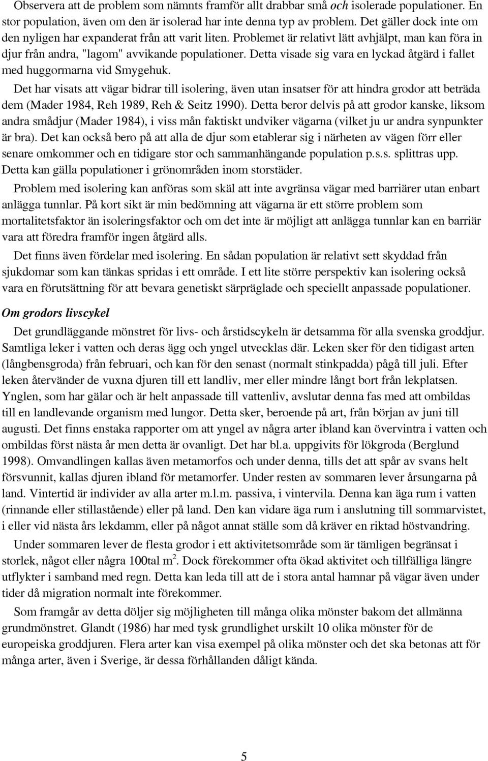 Detta visade sig vara en lyckad åtgärd i fallet med huggormarna vid Smygehuk.