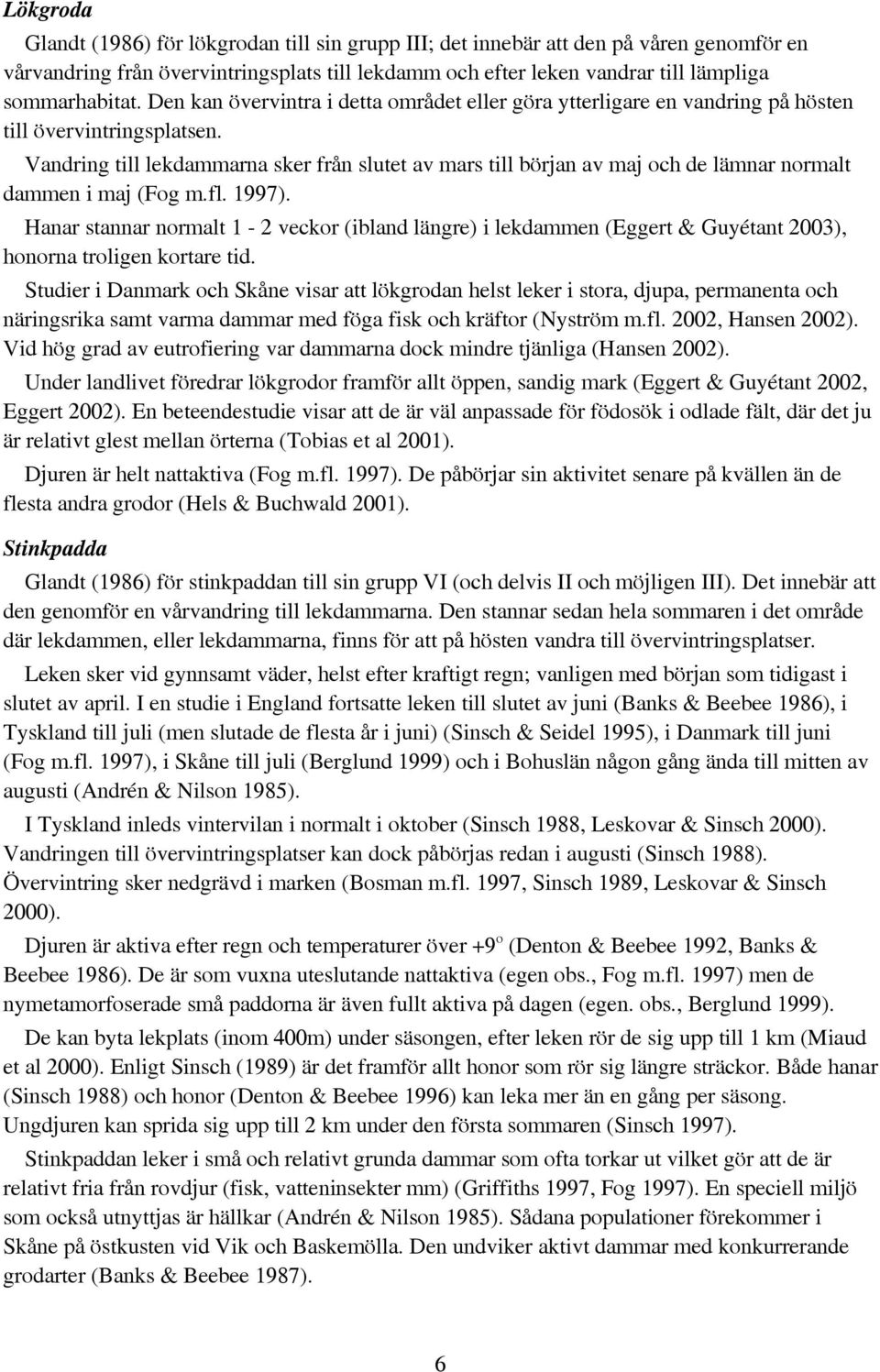 Vandring till lekdammarna sker från slutet av mars till början av maj och de lämnar normalt dammen i maj (Fog m.fl. 1997).