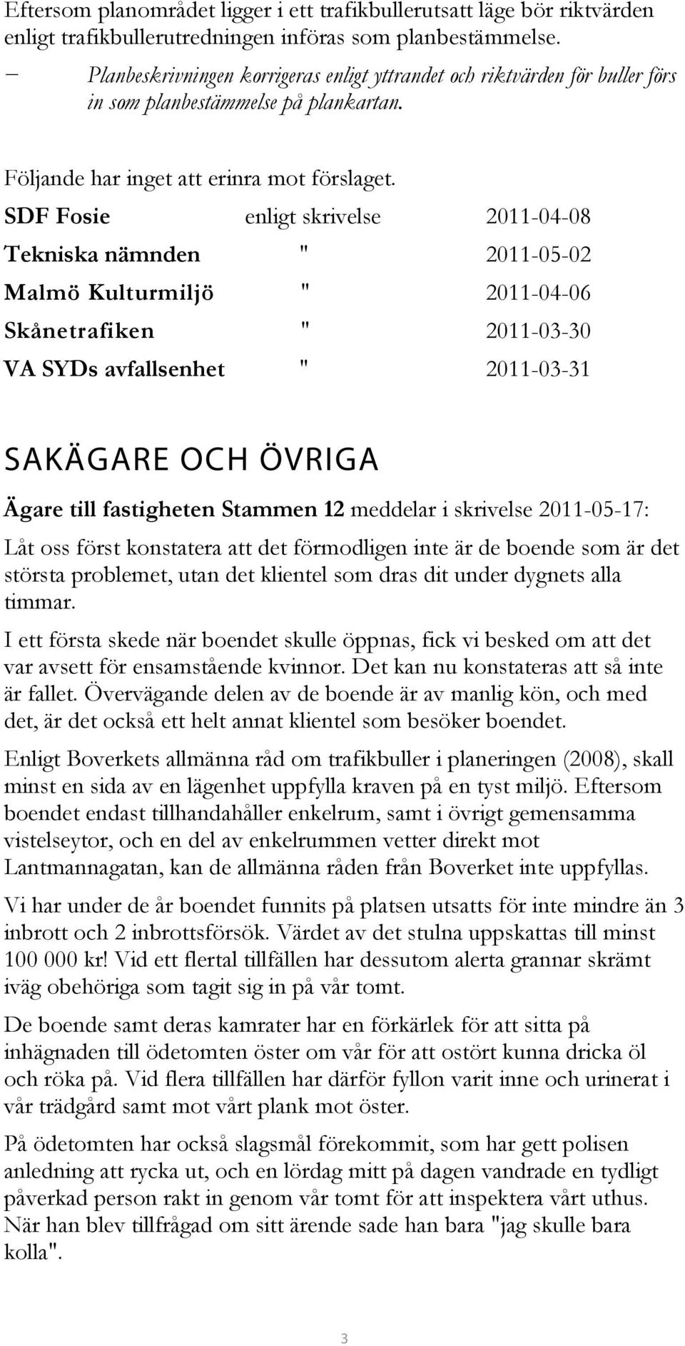 SDF Fosie enligt skrivelse 2011-04-08 Tekniska nämnden " 2011-05-02 Malmö Kulturmiljö " 2011-04-06 Skånetrafiken " 2011-03-30 VA SYDs avfallsenhet " 2011-03-31 SAKÄGARE OCH ÖVRIGA Ägare till