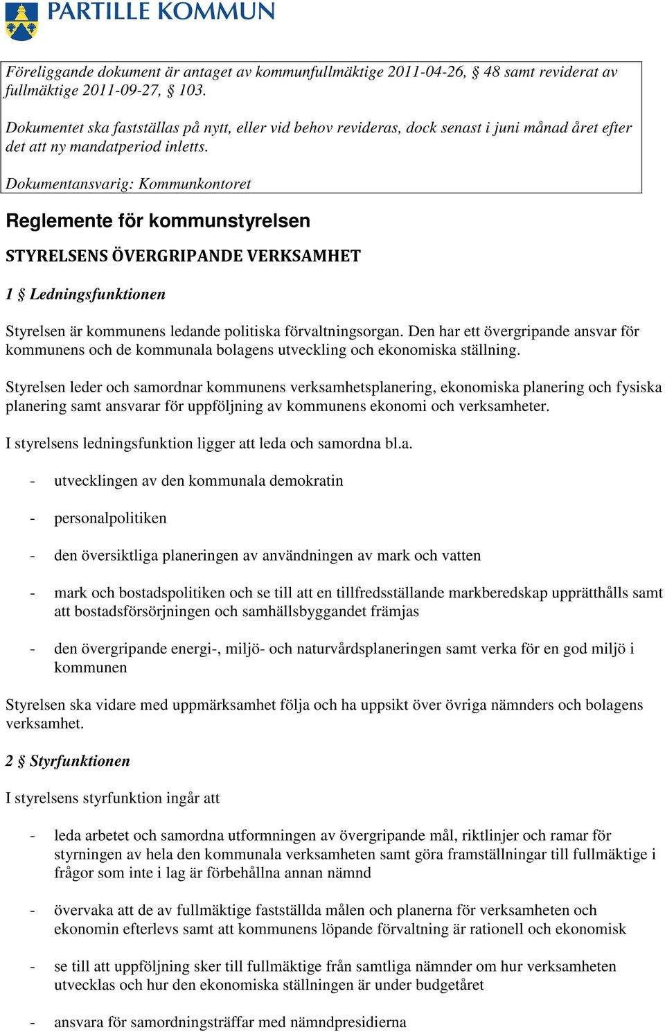 Dokumentansvarig: Kommunkontoret Reglemente för kommunstyrelsen STYRELSENS ÖVERGRIPANDE VERKSAMHET 1 Ledningsfunktionen Styrelsen är kommunens ledande politiska förvaltningsorgan.