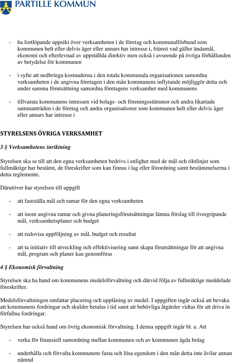 företagen i den mån kommunens inflytande möjliggör detta och under samma förutsättning samordna företagens verksamhet med kommunens - tillvarata kommunens intressen vid bolags- och föreningsstämmor