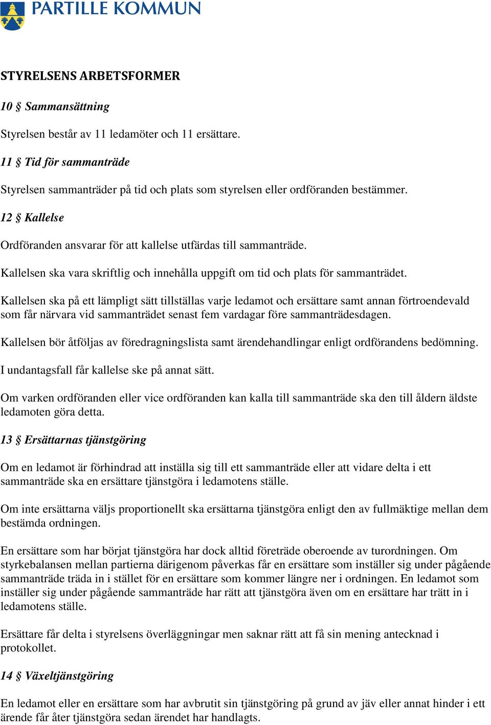 Kallelsen ska på ett lämpligt sätt tillställas varje ledamot och ersättare samt annan förtroendevald som får närvara vid sammanträdet senast fem vardagar före sammanträdesdagen.