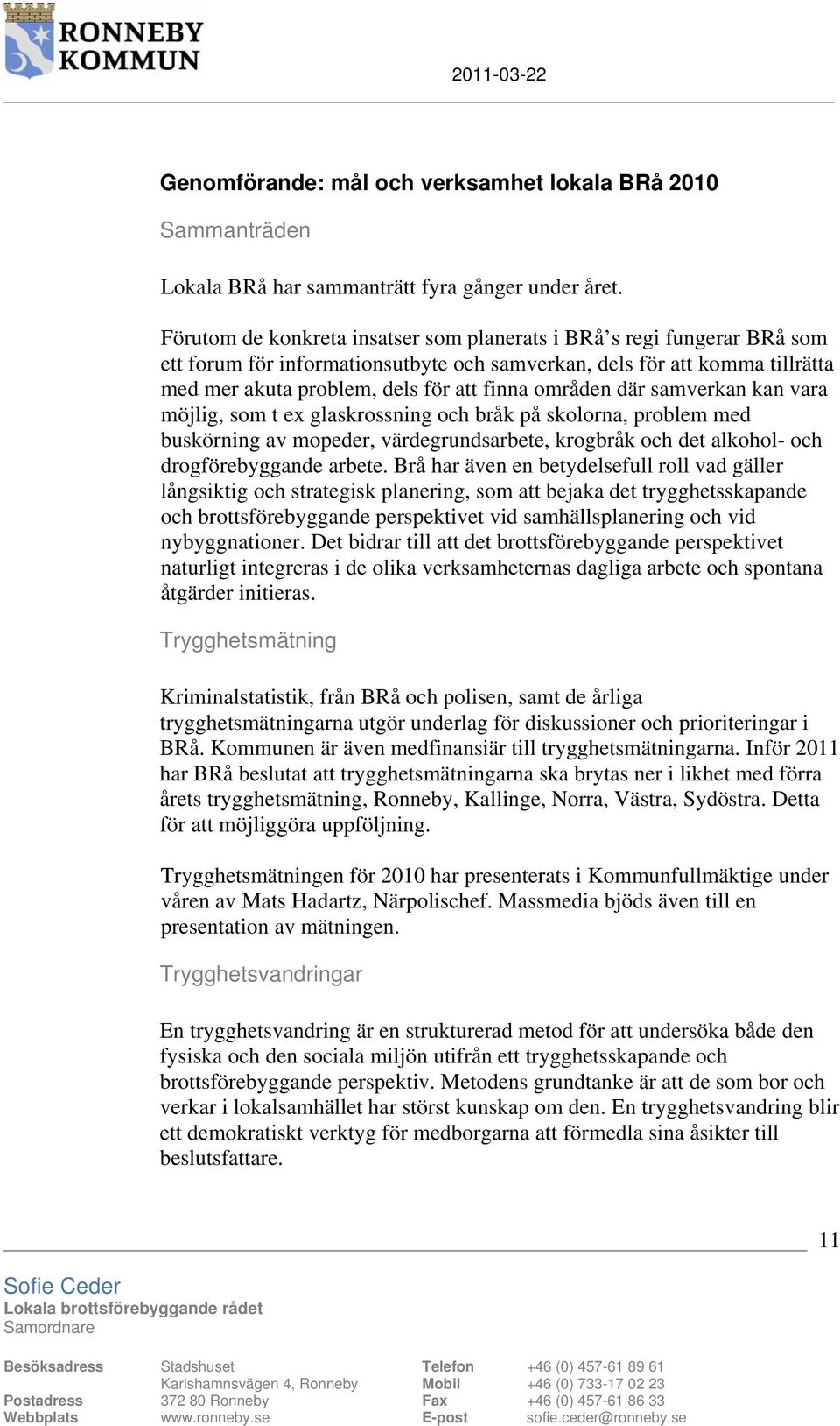 där samverkan kan vara möjlig, som t ex glaskrossning och bråk på skolorna, problem med buskörning av mopeder, värdegrundsarbete, krogbråk och det alkohol- och drogförebyggande arbete.