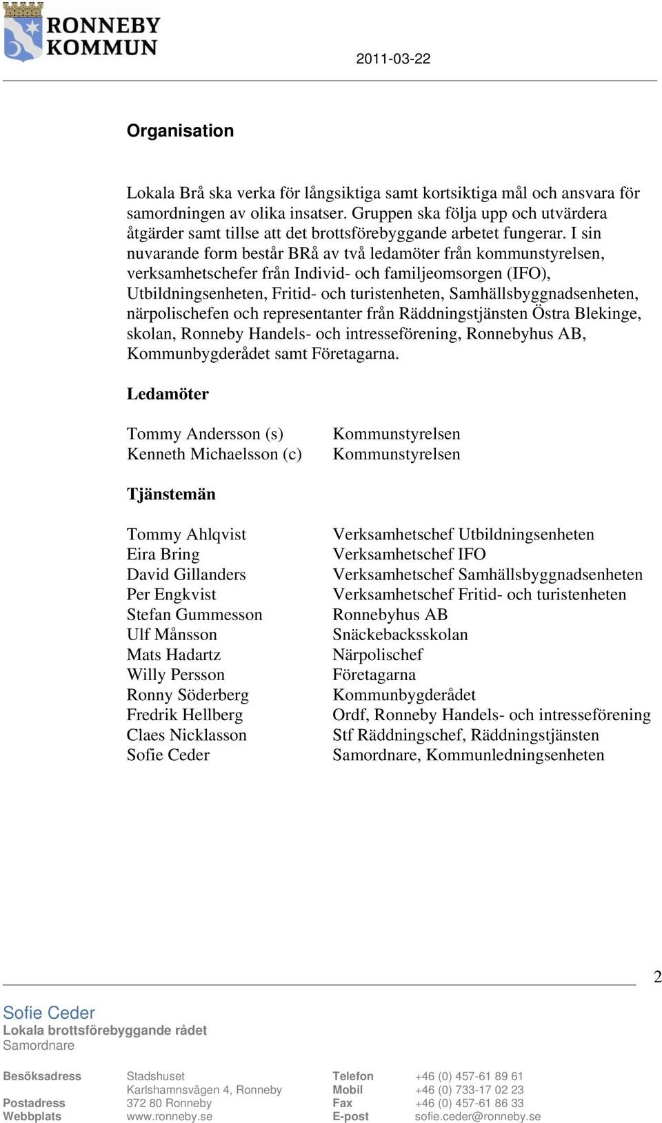 I sin nuvarande form består BRå av två ledamöter från kommunstyrelsen, verksamhetschefer från Individ- och familjeomsorgen (IFO), Utbildningsenheten, Fritid- och turistenheten,