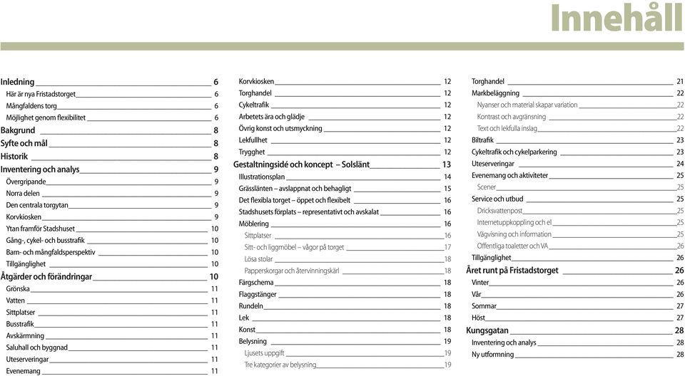 Sittplatser 11 Busstrafik 11 Avskärmning 11 Saluhall och byggnad 11 Uteserveringar 11 Evenemang 11 Korvkiosken 12 Torghandel 12 Cykeltrafik 12 Arbetets ära och glädje 12 Övrig konst och utsmyckning