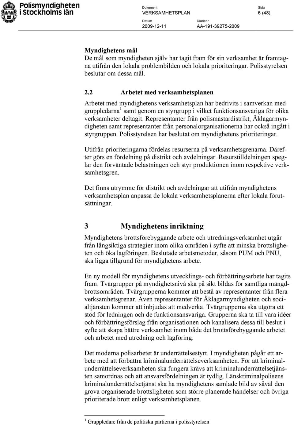 2 Arbetet med verksamhetsplanen Arbetet med myndighetens verksamhetsplan har bedrivits i samverkan med gruppledarna 1 samt genom en styrgrupp i vilket funktionsansvariga för olika verksamheter