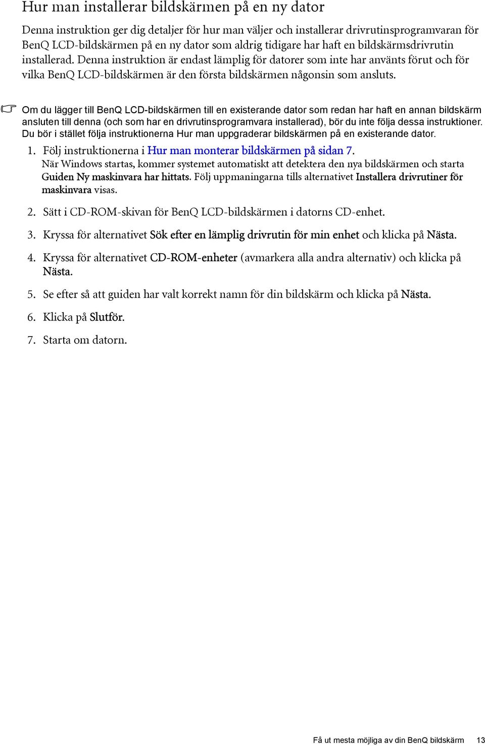 Denna instruktion är endast lämplig för datorer som inte har använts förut och för vilka BenQ LCD-bildskärmen är den första bildskärmen någonsin som ansluts.