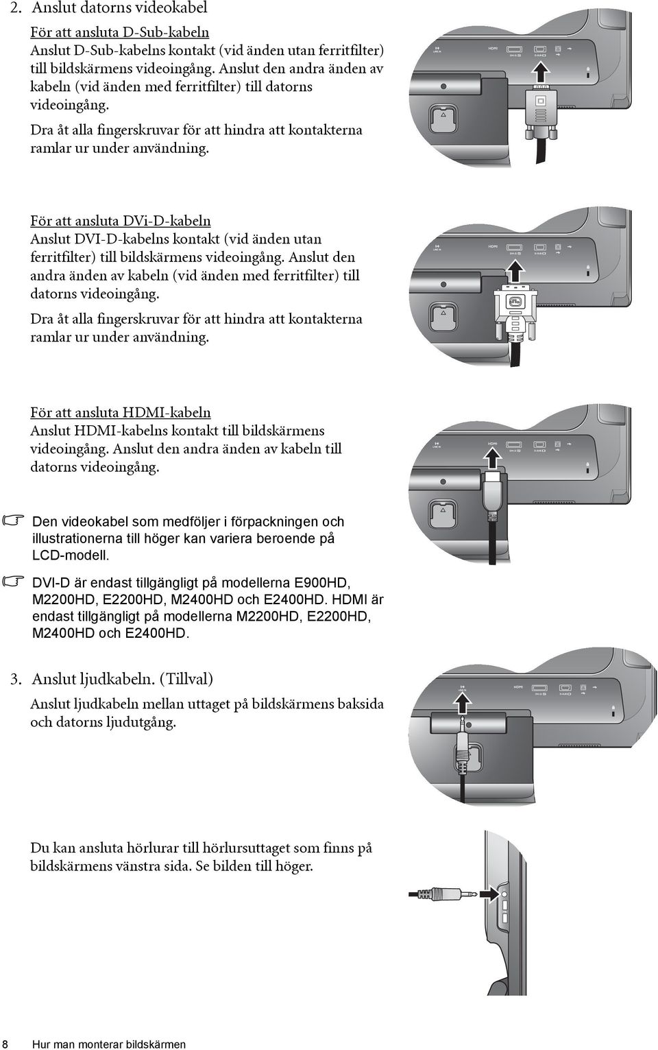 För att ansluta DVi-D-kabeln Anslut DVI-D-kabelns kontakt (vid änden utan ferritfilter) till bildskärmens videoingång.