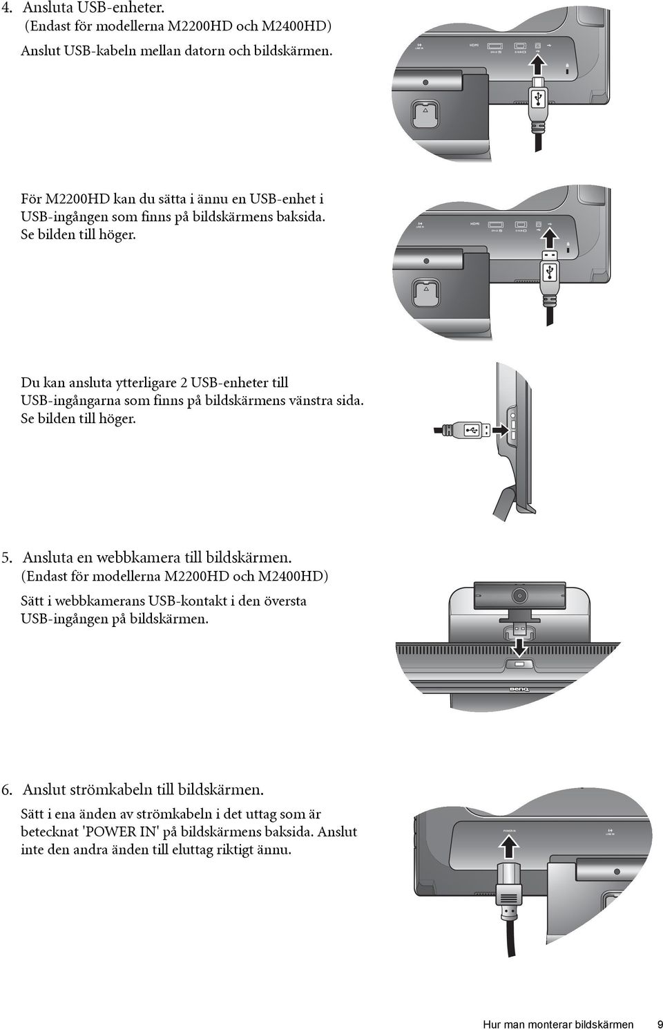 Du kan ansluta ytterligare 2 USB-enheter till USB-ingångarna som finns på bildskärmens vänstra sida. Se bilden till höger. 5. Ansluta en webbkamera till bildskärmen.