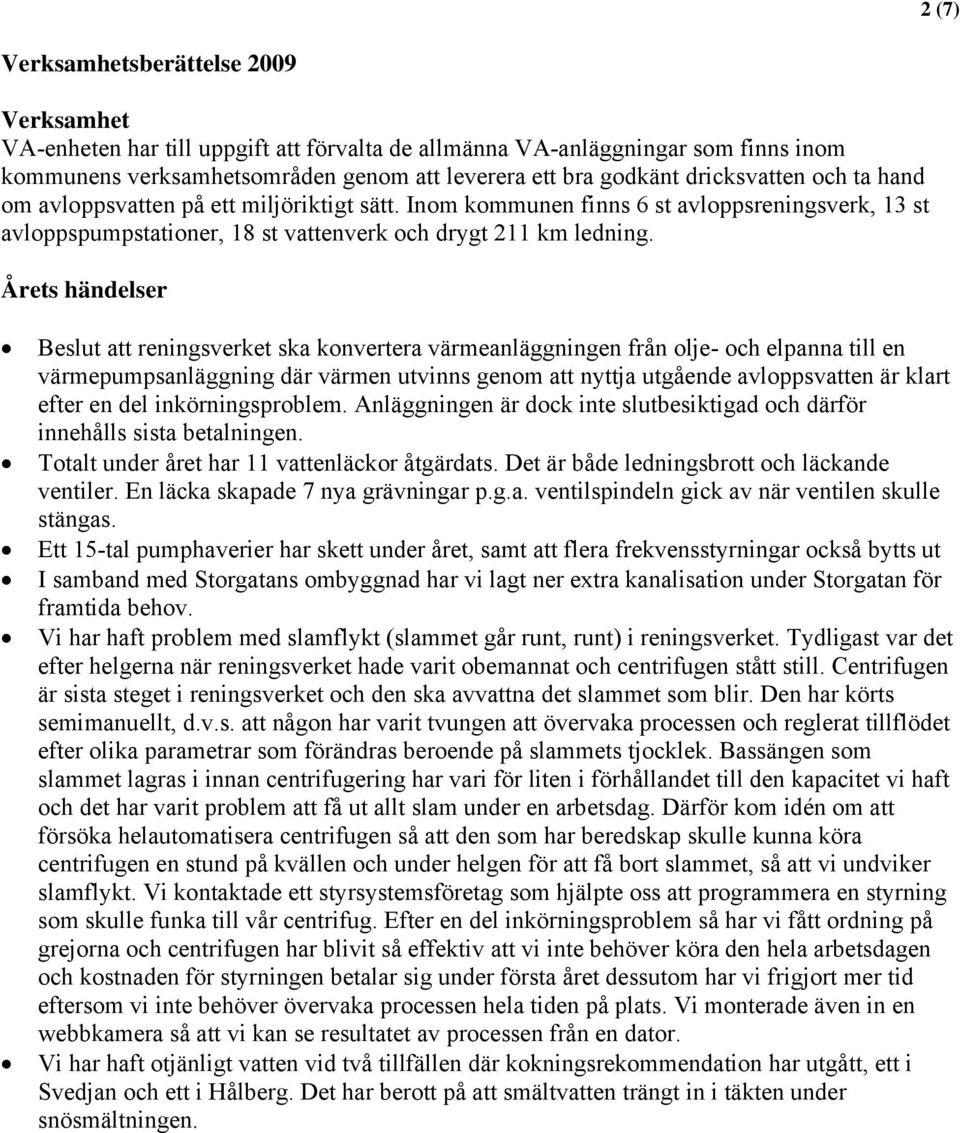 Årets händelser Beslut att reningsverket ska konvertera värmeanläggningen från olje- och elpanna till en värmepumpsanläggning där värmen utvinns genom att nyttja utgående avloppsvatten är klart efter