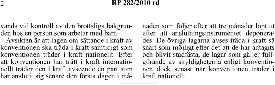 Efter att konventionen har trätt i kraft internationellt träder den i kraft avseende en part som har anslutit sig senare den första dagen i månaden som följer efter att