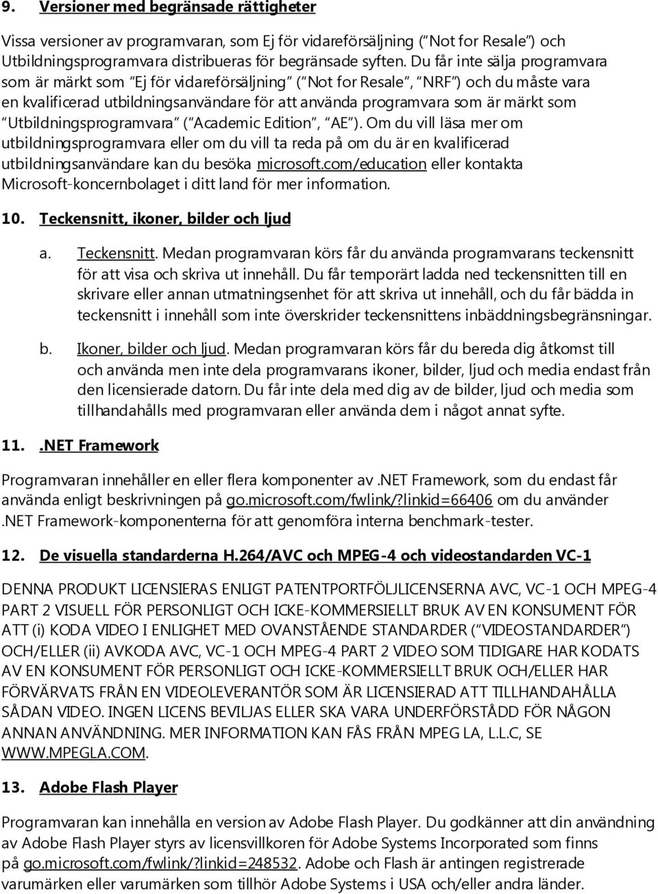 Utbildningsprogramvara ( Academic Edition, AE ). Om du vill läsa mer om utbildningsprogramvara eller om du vill ta reda på om du är en kvalificerad utbildningsanvändare kan du besöka microsoft.