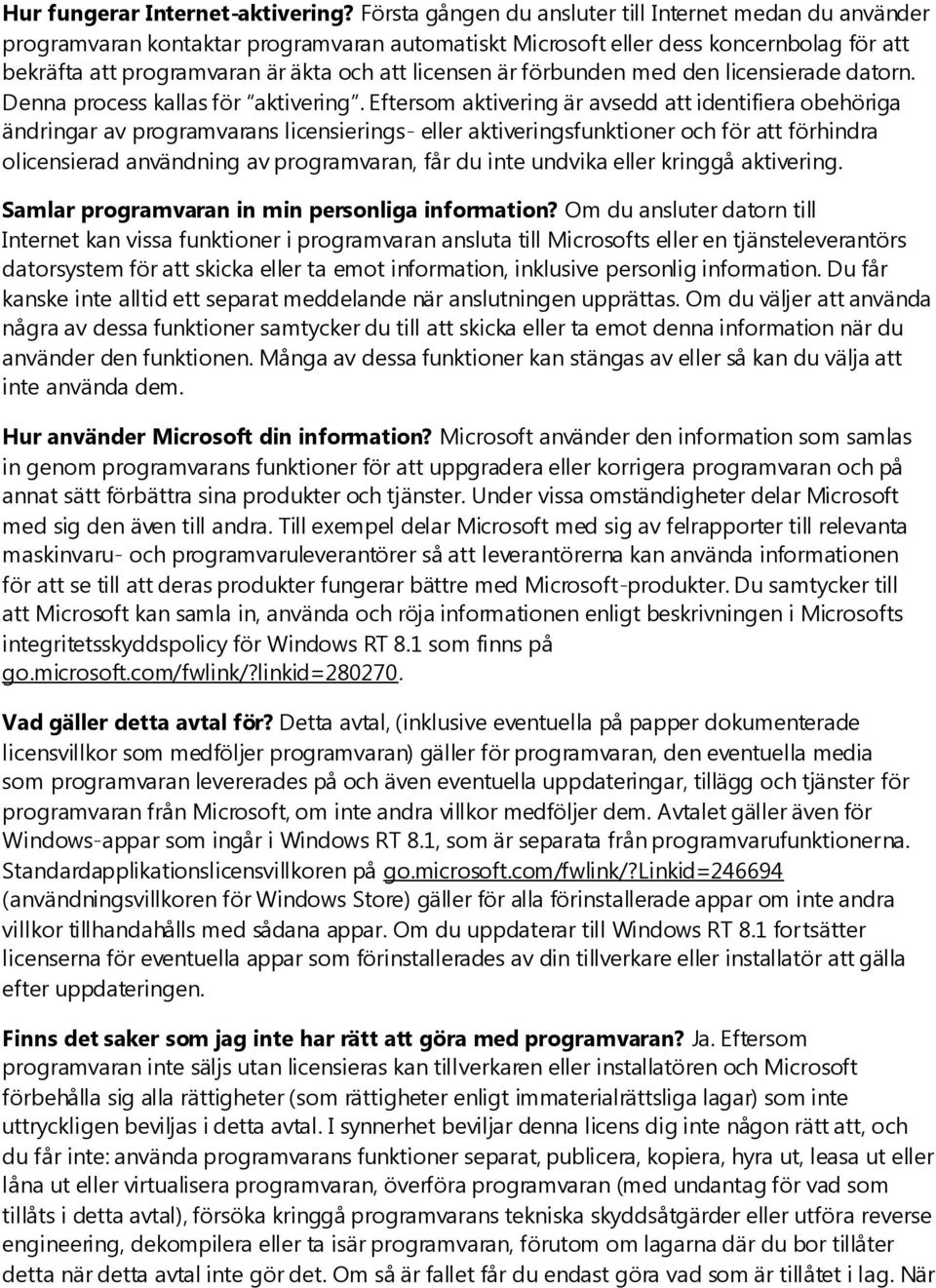 är förbunden med den licensierade datorn. Denna process kallas för aktivering.