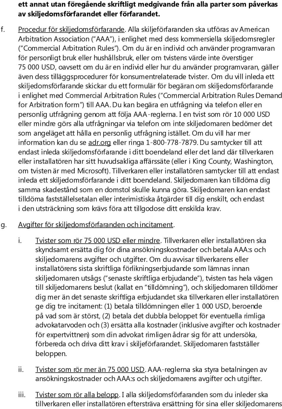 Om du är en individ och använder programvaran för personligt bruk eller hushållsbruk, eller om tvistens värde inte överstiger 75 000 USD, oavsett om du är en individ eller hur du använder
