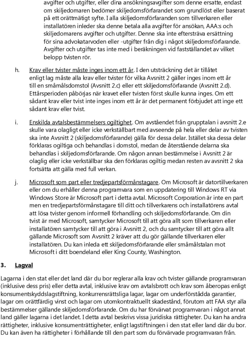 Denne ska inte eftersträva ersättning för sina advokatarvoden eller -utgifter från dig i något skiljedomsförfarande.