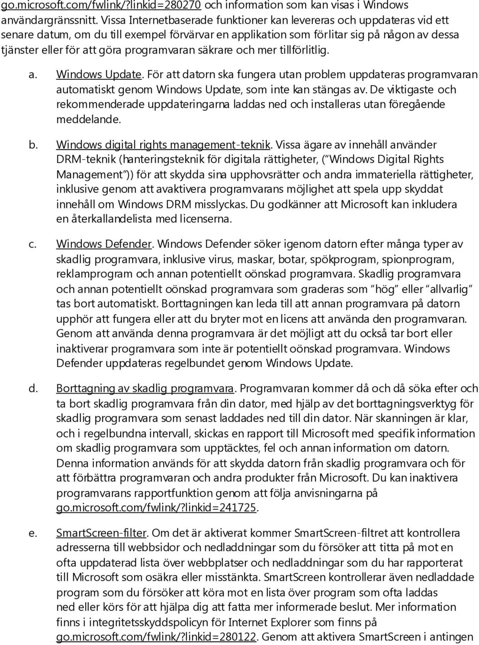 programvaran säkrare och mer tillförlitlig. a. Windows Update. För att datorn ska fungera utan problem uppdateras programvaran automatiskt genom Windows Update, som inte kan stängas av.