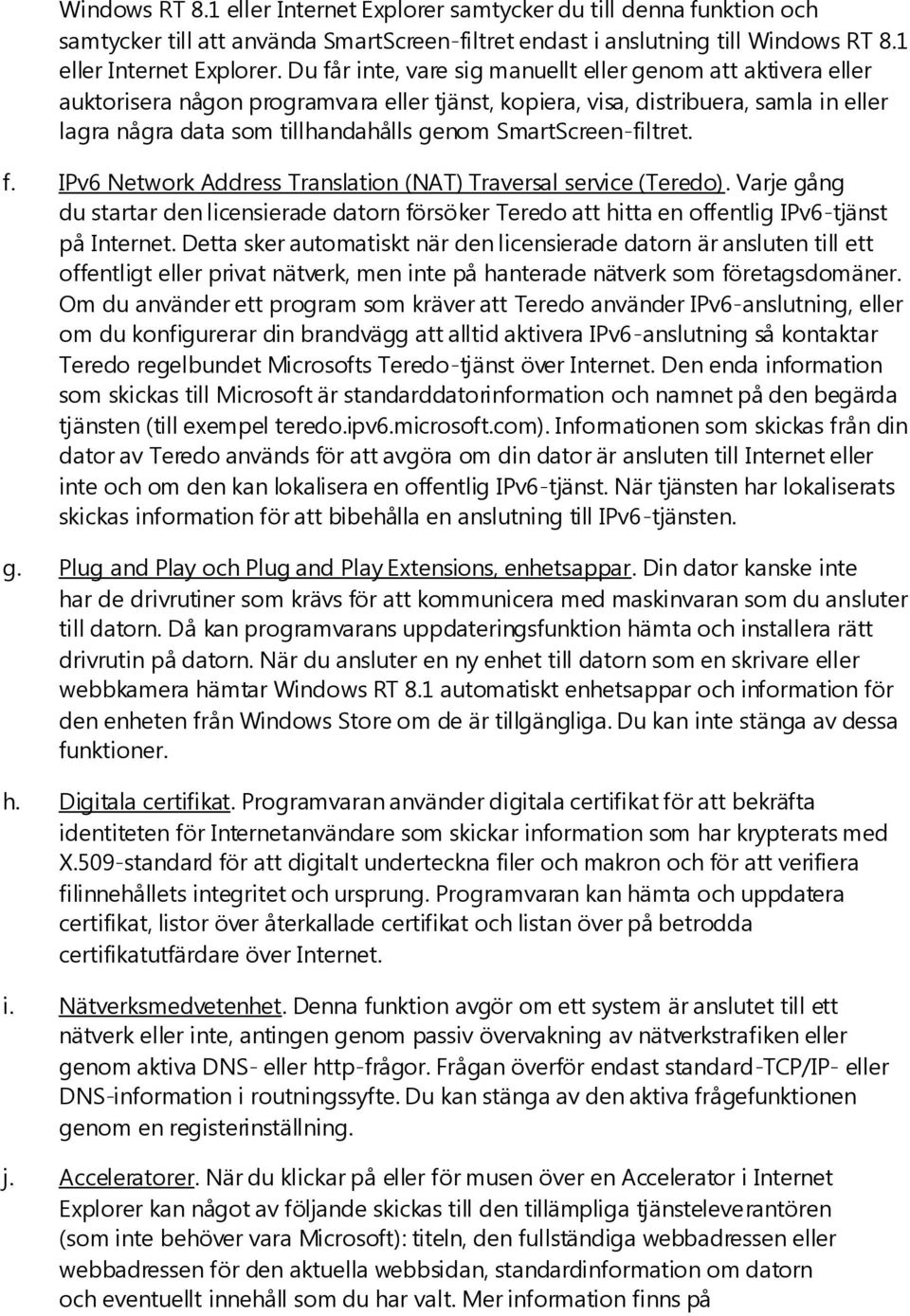 Du får inte, vare sig manuellt eller genom att aktivera eller auktorisera någon programvara eller tjänst, kopiera, visa, distribuera, samla in eller lagra några data som tillhandahålls genom