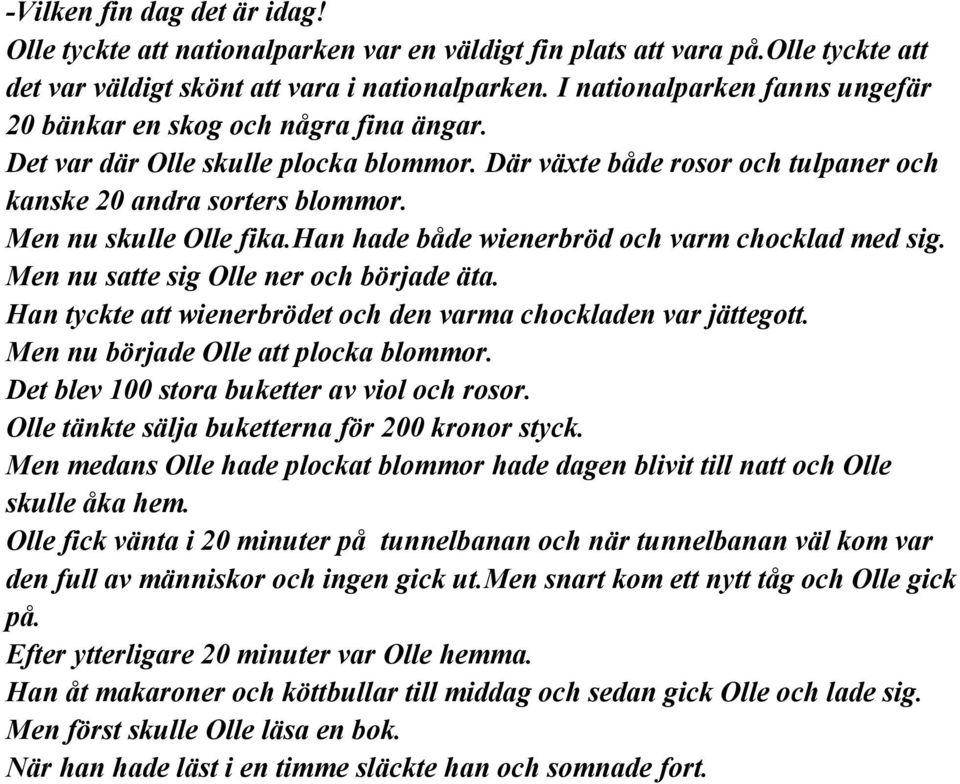 Men nu skulle Olle fika.han hade både wienerbröd och varm chocklad med sig. Men nu satte sig Olle ner och började äta. Han tyckte att wienerbrödet och den varma chockladen var jättegott.