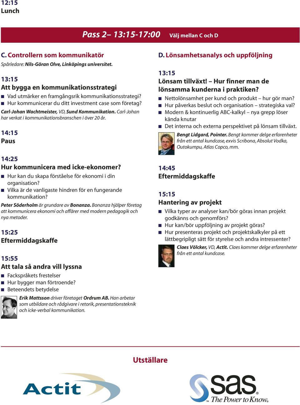 Carl-Johan har verkat i kommunikationsbranschen i över 20 år. 14:15 Paus 14:25 Hur kommunicera med icke-ekonomer? Hur kan du skapa förståelse för ekonomi i din organisation?