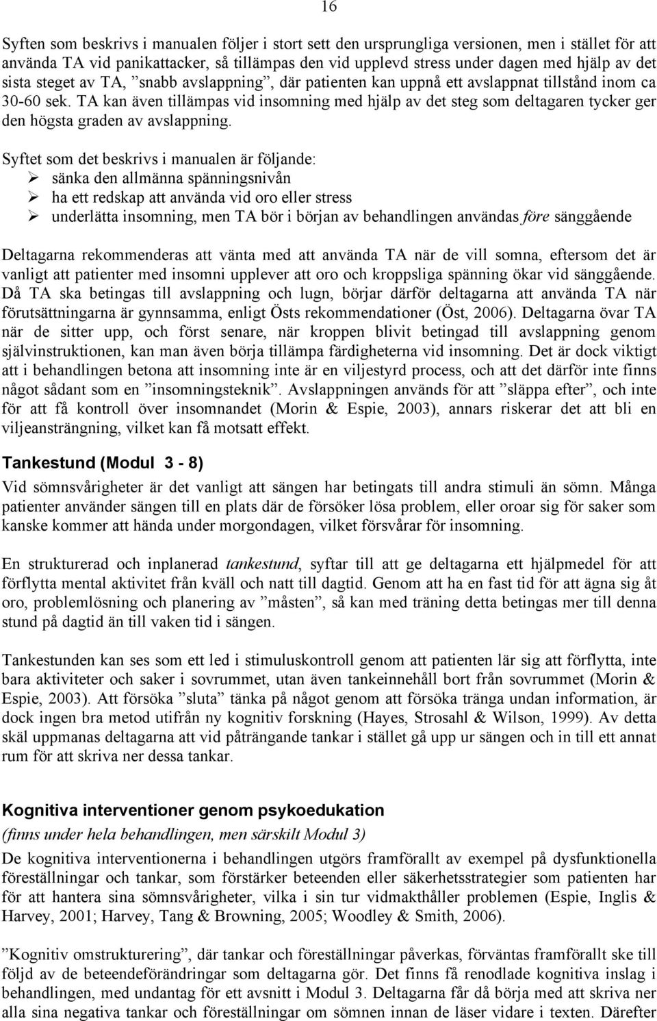 T kan även tillämpas vid insomning med hjälp av det steg som deltagaren tycker ger den högsta graden av avslappning.
