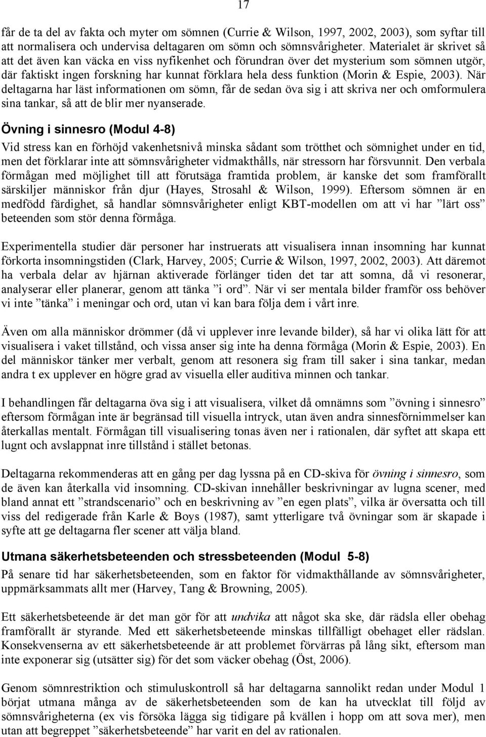 Espie, 2003). När deltagarna har läst informationen om sömn, får de sedan öva sig i att skriva ner och omformulera sina tankar, så att de blir mer nyanserade.