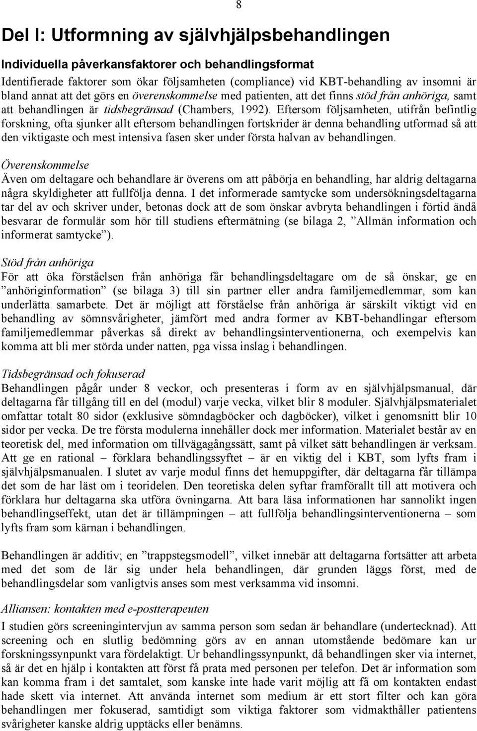 Eftersom följsamheten, utifrån befintlig forskning, ofta sjunker allt eftersom behandlingen fortskrider är denna behandling utformad så att den viktigaste och mest intensiva fasen sker under första