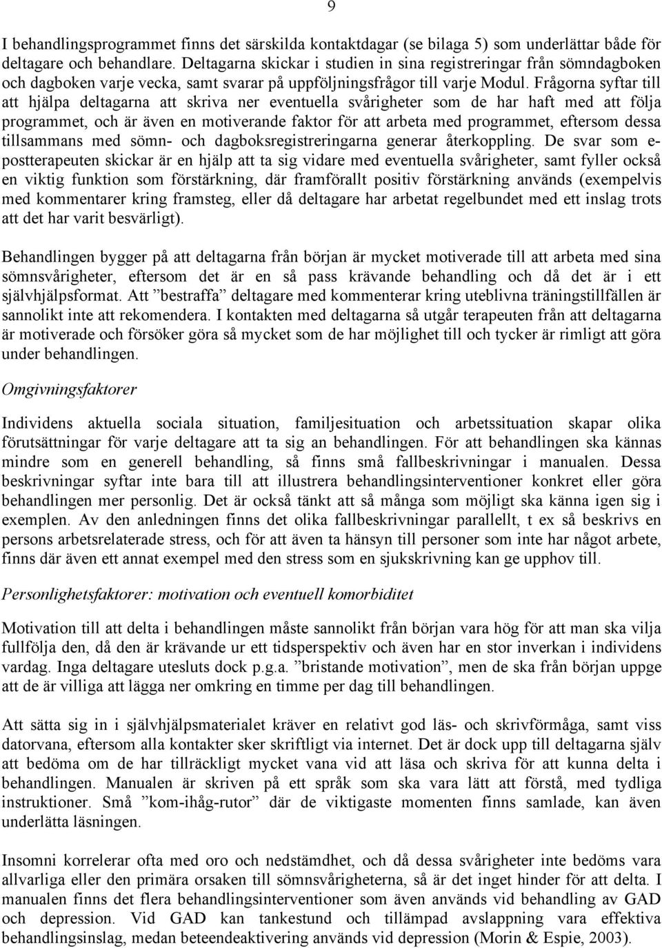 Frågorna syftar till att hjälpa deltagarna att skriva ner eventuella svårigheter som de har haft med att följa programmet, och är även en motiverande faktor för att arbeta med programmet, eftersom