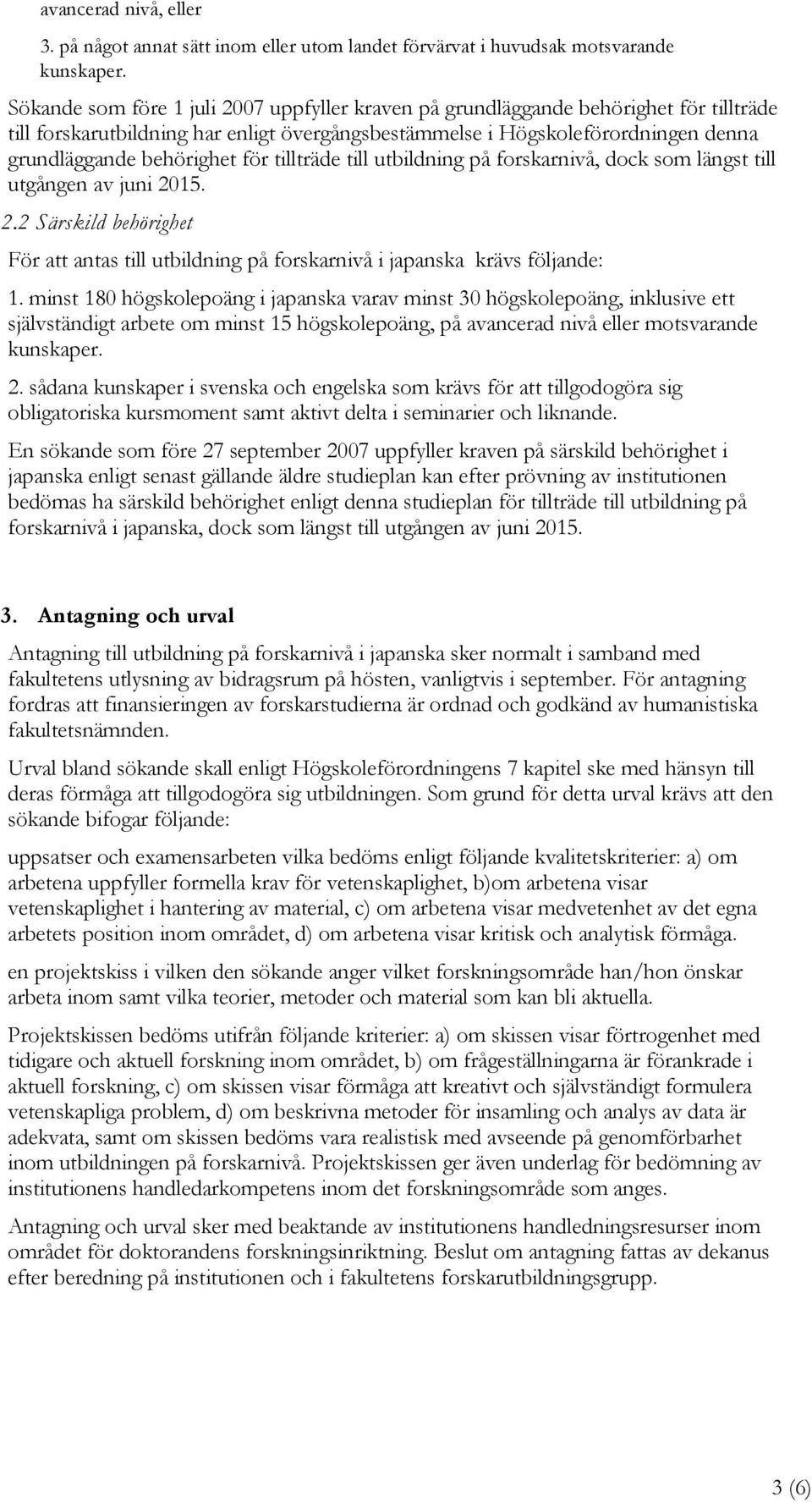 för tillträde till utbildning på forskarnivå, dock som längst till utgången av juni 2015. 2.2 Särskild behörighet För att antas till utbildning på forskarnivå i japanska krävs följande: 1.